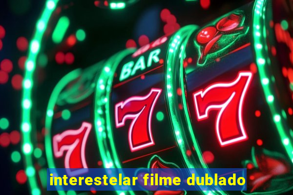 interestelar filme dublado